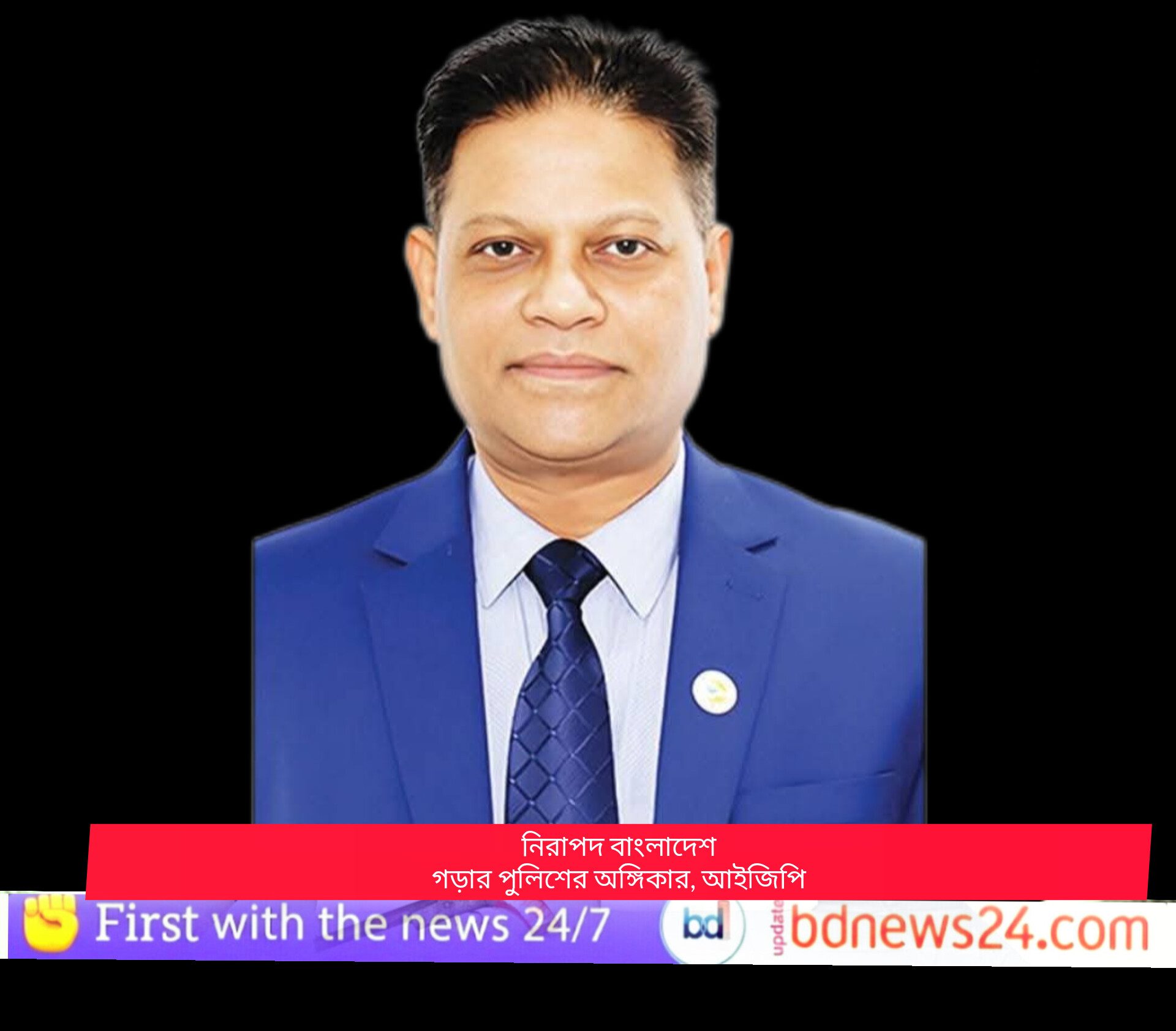 নিরাপদ বাংলাদেশ গড়তে পুলিশের অঙ্গীকার”আইজিপি
